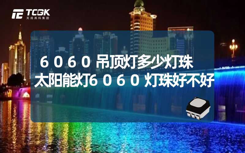 6060吊顶灯多少灯珠 太阳能灯6060灯珠好不好